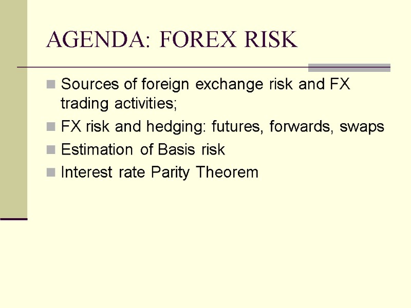 AGENDA: FOREX RISK Sources of foreign exchange risk and FX trading activities; FX risk